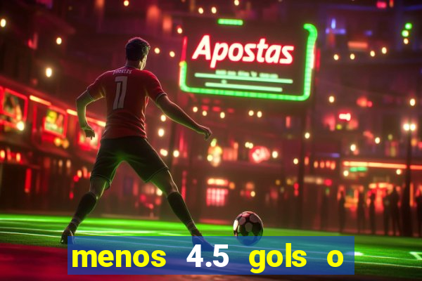 menos 4.5 gols o que significa
